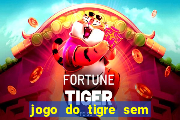 jogo do tigre sem deposito minimo